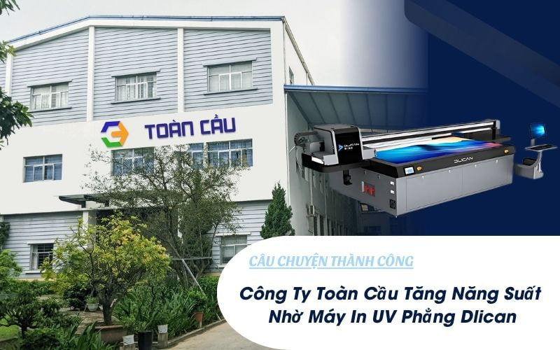 Công Ty Toàn Cầu Tăng Năng Suất Nhờ Máy In UV Phẳng Dlican